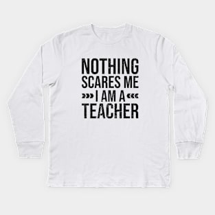 Nothing Scares Me Im a Teacher Kids Long Sleeve T-Shirt